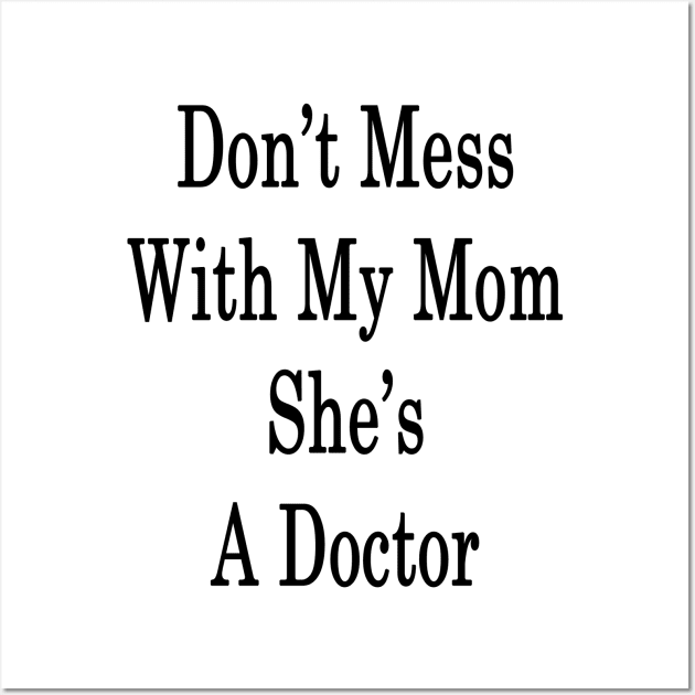 Don't Mess With My Mom She's A Doctor Wall Art by supernova23